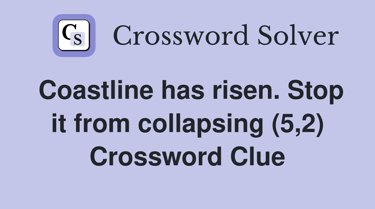 Coastline has risen. Stop it from collapsing (5,2) Crossword Clue